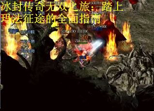 冰封传奇无双之旅：踏上玛法征途的全面指南