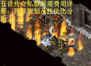 开设传奇私服所需费用详解：预算规划及性价比分析