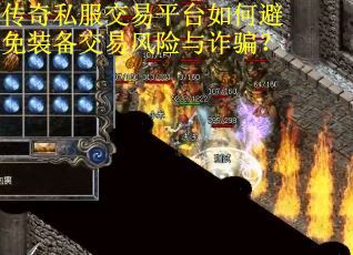 传奇私服交易平台如何避免装备交易风险与诈骗？