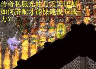 传奇私服光柱与刀刀切割如何搭配才能快速提升战力？