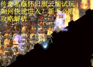 传奇私服怀旧服云端试玩如何快速进入？新手必看攻略解析