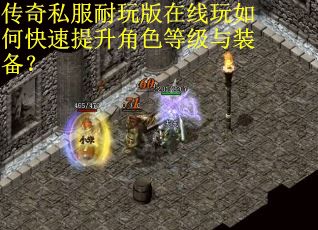 传奇私服耐玩版在线玩如何快速提升角色等级与装备？