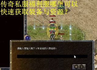 传奇私服福利服哪里可以快速获取装备与资源？