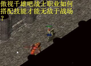 傲视千雄吧战士职业如何搭配技能才能无敌于战场？