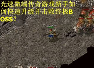 光速微端传奇游戏新手如何快速升级并击败终极BOSS？