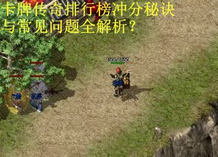 卡牌传奇排行榜冲分秘诀与常见问题全解析？