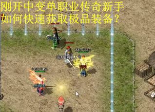 刚开中变单职业传奇新手如何快速获取极品装备？