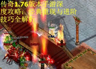 传奇1.76版本手游深度攻略：经典重现与进阶技巧全解析