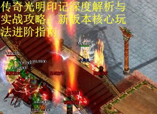 传奇光明印记深度解析与实战攻略：新版本核心玩法进阶指南
