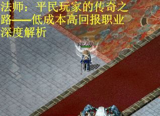 法师：平民玩家的传奇之路——低成本高回报职业深度解析