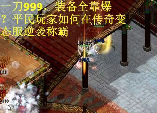 一刀999，装备全靠爆？平民玩家如何在传奇变态服逆袭称霸