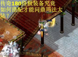 传奇180终极装备究竟如何搭配才能问鼎玛法大陆？