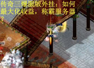传奇三爆服版外挂：如何最大化收益，称霸服务器？