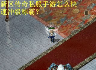 新区传奇私服手游怎么快速冲级称霸？