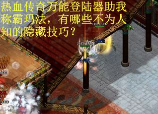 热血传奇万能登陆器助我称霸玛法，有哪些不为人知的隐藏技巧？