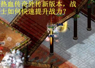 热血传奇外传新版本，战士如何快速提升战力？