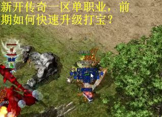 新开传奇一区单职业，前期如何快速升级打宝？