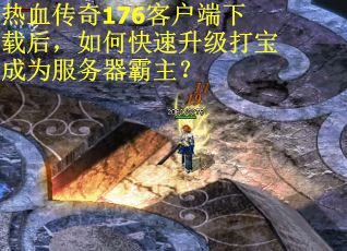 热血传奇176客户端下载后，如何快速升级打宝成为服务器霸主？