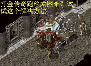 打金传奇跑丝太困难？试试这个解决方法